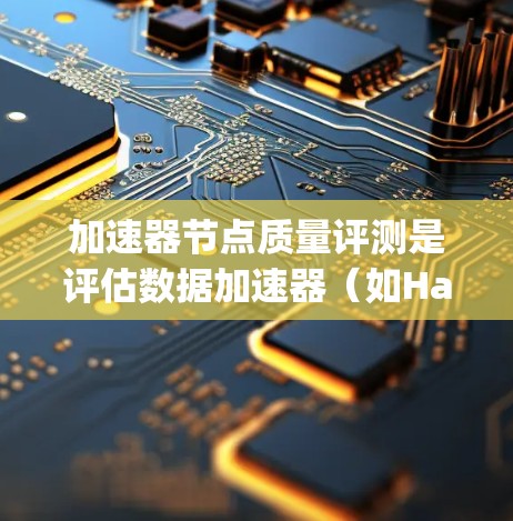 加速器节点质量评测是评估数据加速器(如Hadoop的DataNode或其他分布式存储和计算框架的节点)的性能、稳定性和整体质量的过程。以下是加速器节点质量评测的主要内容和步骤 加速器节点质量评测是评估数据加速器(如Hadoop的DataNode或其他分布式存储和计算框架的节点)的性能、稳定性和整体质量的过程。以下是加速器节点质量评测的主要内容和步骤