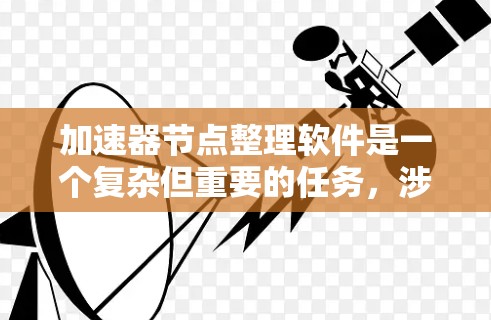 加速器节点整理软件是一个复杂但重要的任务,涉及多个方面的优化和管理。以下是一个分步骤的解决方案,帮助您有效整理加速器节点 加速器节点整理软件是一个复杂但重要的任务,涉及多个方面的优化和管理。以下是一个分步骤的解决方案,帮助您有效整理加速器节点