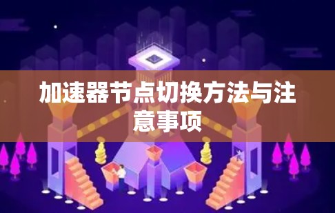 加速器节点切换方法与注意事项 加速器节点切换方法与注意事项
