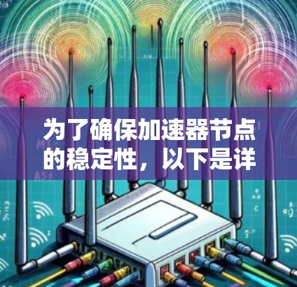 为了确保加速器节点的稳定性,以下是详细的测试步骤和方法 为了确保加速器节点的稳定性,以下是详细的测试步骤和方法