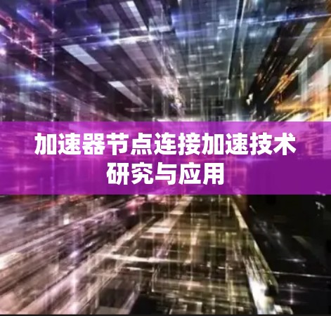 加速器节点连接加速技术研究与应用 加速器节点连接加速技术研究与应用