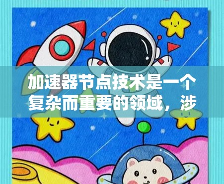 加速器节点技术是一个复杂而重要的领域,涉及数据传输和处理的优化。以下是对加速器节点技术的详细总结 加速器节点技术是一个复杂而重要的领域,涉及数据传输和处理的优化。以下是对加速器节点技术的详细总结