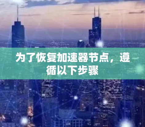 为了恢复加速器节点,遵循以下步骤 为了恢复加速器节点,遵循以下步骤