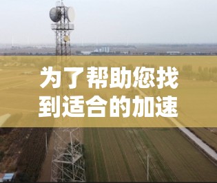 为了帮助您找到适合的加速器节点服务商,以下是对几家主要服务商的详细介绍,包括它们的特点、适用场景和优势 为了帮助您找到适合的加速器节点服务商,以下是对几家主要服务商的详细介绍,包括它们的特点、适用场景和优势
