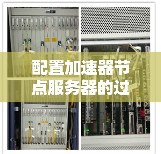 配置加速器节点服务器的过程可以分为几个关键步骤,每个步骤都需要仔细执行和验证。以下是一个有条理的指南,帮助您完成加速器节点服务器的配置 配置加速器节点服务器的过程可以分为几个关键步骤,每个步骤都需要仔细执行和验证。以下是一个有条理的指南,帮助您完成加速器节点服务器的配置