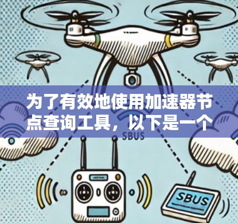 为了有效地使用加速器节点查询工具，以下是一个有条理的步骤指南
