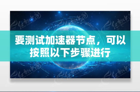 要测试加速器节点,可以按照以下步骤进行 要测试加速器节点,可以按照以下步骤进行