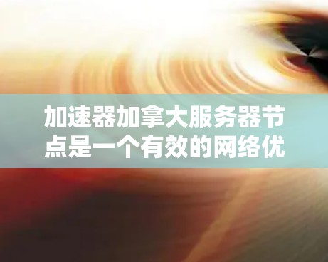 加速器加拿大服务器节点是一个有效的网络优化解决方案,能够显著提升用户的互联网体验。以下是关于加速器加拿大服务器节点的详细分析 加速器加拿大服务器节点是一个有效的网络优化解决方案,能够显著提升用户的互联网体验。以下是关于加速器加拿大服务器节点的详细分析
