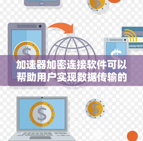 加速器加密连接软件可以帮助用户实现数据传输的加速和安全连接,以下是一些推荐的工具和方法 加速器加密连接软件可以帮助用户实现数据传输的加速和安全连接,以下是一些推荐的工具和方法