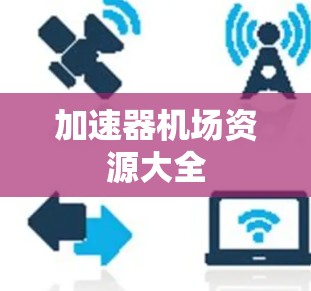 加速器机场资源大全 加速器机场资源大全
