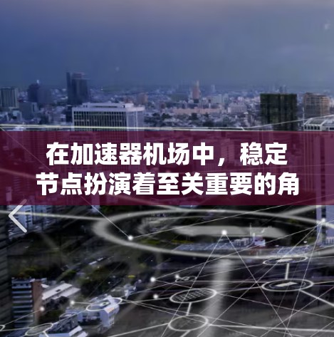 在加速器机场中,稳定节点扮演着至关重要的角色,它们是确保网络传输的关键组件。以下是对稳定节点及其作用的详细分析 在加速器机场中,稳定节点扮演着至关重要的角色,它们是确保网络传输的关键组件。以下是对稳定节点及其作用的详细分析