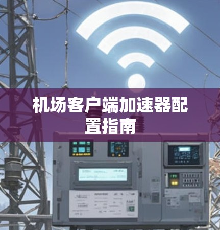 机场客户端加速器配置指南 机场客户端加速器配置指南