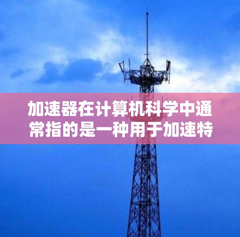 加速器在计算机科学中通常指的是一种用于加速特定任务的硬件或软件,例如加速网络数据包、数据处理或是应用程序的执行速度。结合机场服务商,可以理解为那些在机场运营中提供加速器相关技术或服务的公司 加速器在计算机科学中通常指的是一种用于加速特定任务的硬件或软件,例如加速网络数据包、数据处理或是应用程序的执行速度。结合机场服务商,可以理解为那些在机场运营中提供加速器相关技术或服务的公司