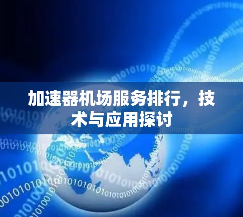 加速器机场服务排行,技术与应用探讨 加速器机场服务排行,技术与应用探讨