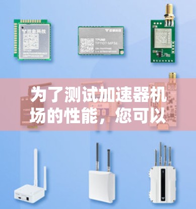 为了测试加速器机场的性能,您可以使用以下步骤和资源 为了测试加速器机场的性能,您可以使用以下步骤和资源
