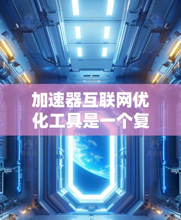 加速器互联网优化工具是一个复杂而多样的领域,涉及到多种技术和策略来提升网站和应用的性能。以下是对这些工具的总结和建议,帮助您根据具体需求做出明智的选择 加速器互联网优化工具是一个复杂而多样的领域,涉及到多种技术和策略来提升网站和应用的性能。以下是对这些工具的总结和建议,帮助您根据具体需求做出明智的选择