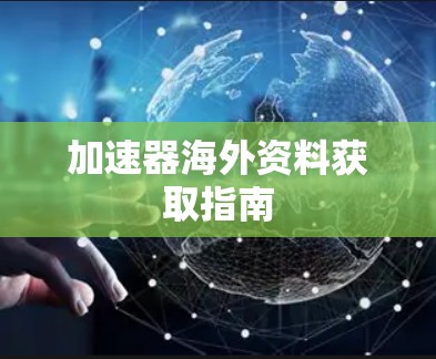加速器海外资料获取指南 加速器海外资料获取指南