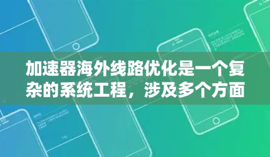 加速器海外线路优化是一个复杂的系统工程,涉及多个方面的协调和优化。以下是一个有条理的优化方案,结合了前面的思考 加速器海外线路优化是一个复杂的系统工程,涉及多个方面的协调和优化。以下是一个有条理的优化方案,结合了前面的思考
