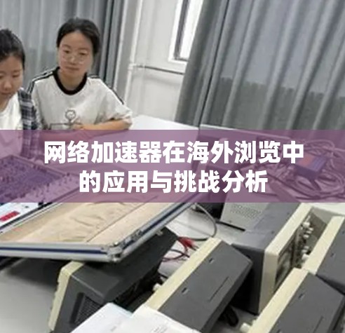网络加速器在海外浏览中的应用与挑战分析