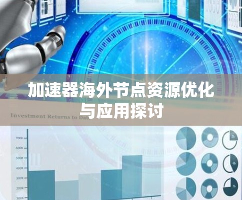 加速器海外节点资源优化与应用探讨 加速器海外节点资源优化与应用探讨