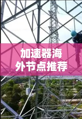 加速器海外节点推荐 加速器海外节点推荐