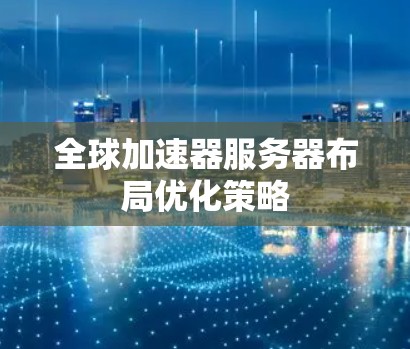 全球加速器服务器布局优化策略