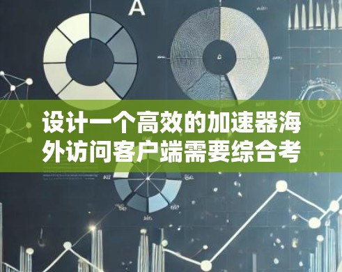 设计一个高效的加速器海外访问客户端需要综合考虑多个关键因素,确保其功能全面、用户体验良好、性能优异、安全可靠,并且易于维护和扩展。以下是一个结构化的解决方案 设计一个高效的加速器海外访问客户端需要综合考虑多个关键因素,确保其功能全面、用户体验良好、性能优异、安全可靠,并且易于维护和扩展。以下是一个结构化的解决方案