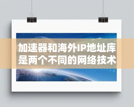 加速器和海外IP地址库是两个不同的网络技术概念,它们可以结合使用来优化国际网络访问的性能和速度。以下是对这两者及它们结合使用的详细解释 加速器和海外IP地址库是两个不同的网络技术概念,它们可以结合使用来优化国际网络访问的性能和速度。以下是对这两者及它们结合使用的详细解释