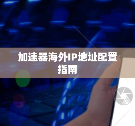 加速器海外IP地址配置指南 加速器海外IP地址配置指南