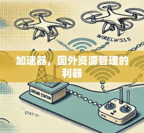 加速器,国外资源管理的利器 加速器,国外资源管理的利器