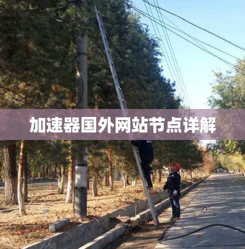 加速器国外网站节点详解 加速器国外网站节点详解