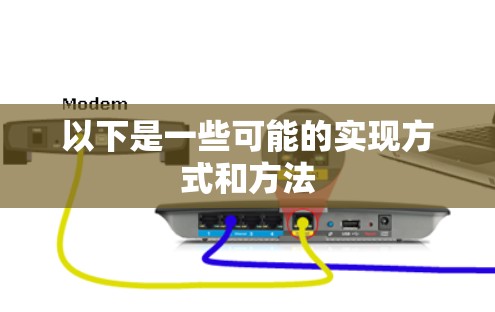 以下是一些可能的实现方式和方法 以下是一些可能的实现方式和方法