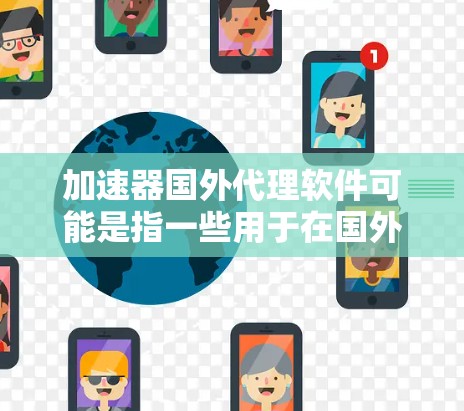 加速器国外代理软件可能是指一些用于在国外服务器上加速数据传输或计算任务的代理软件。这些软件通常用于优化网络性能、减少延迟或提高数据传输速度,特别是在国际服务器之间的数据传输中 加速器国外代理软件可能是指一些用于在国外服务器上加速数据传输或计算任务的代理软件。这些软件通常用于优化网络性能、减少延迟或提高数据传输速度,特别是在国际服务器之间的数据传输中