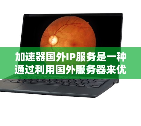加速器国外IP服务是一种通过利用国外服务器来优化互联网访问的技术,常用于绕过国内网络限制,同时提高访问速度和稳定性。以下是对该服务的详细分析和建议 加速器国外IP服务是一种通过利用国外服务器来优化互联网访问的技术,常用于绕过国内网络限制,同时提高访问速度和稳定性。以下是对该服务的详细分析和建议