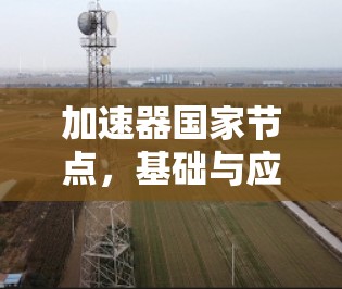 加速器国家节点，基础与应用解析