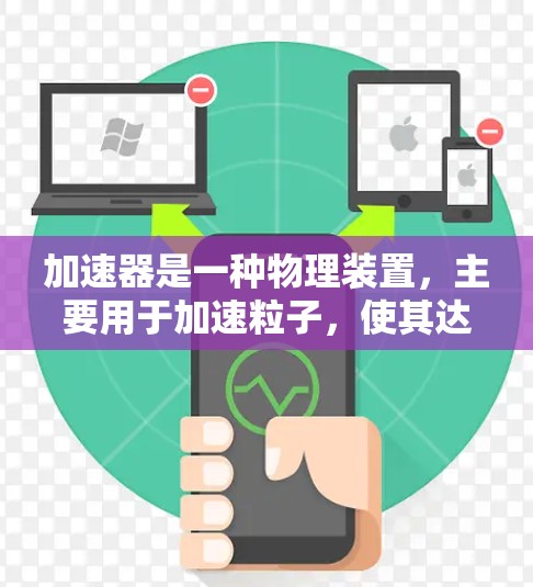 加速器是一种物理装置，主要用于加速粒子，使其达到高速或高能量状态。其核心功能包括利用磁场和电场来控制粒子的运动，实现加速和调控。以下是加速器的详细功能介绍