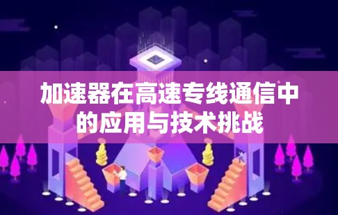 加速器在高速专线通信中的应用与技术挑战