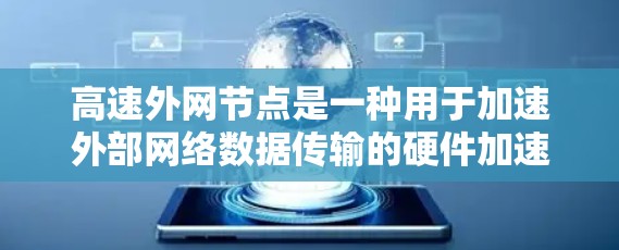 高速外网节点是一种用于加速外部网络数据传输的硬件加速器节点,专为跨网络的大规模数据传输设计,能够显著提升传输速度和效率。以下是对高速外网节点的详细分析