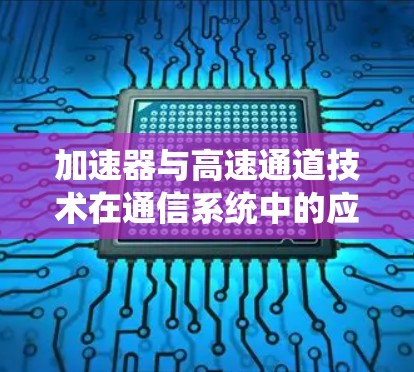 加速器与高速通道技术在通信系统中的应用与优势分析