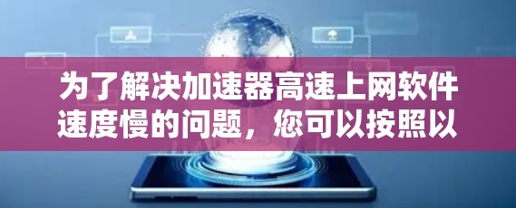 为了解决加速器高速上网软件速度慢的问题,您可以按照以下步骤进行检查和调整