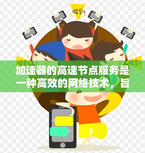 加速器的高速节点服务是一种高效的网络技术，旨在通过优化数据传输来提高性能。以下是对这一技术的详细分析