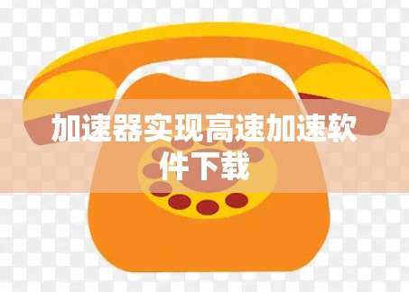 加速器实现高速加速软件下载