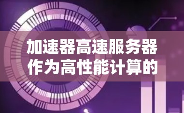 加速器高速服务器作为高性能计算的核心设备，其资源管理至关重要。以下是对加速器高速服务器资源管理的详细分析