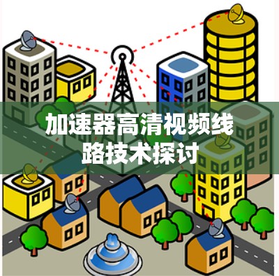 加速器高清视频线路技术探讨