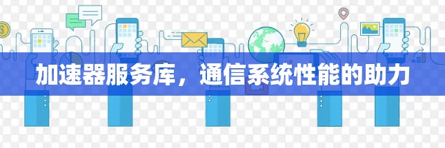 加速器服务库,通信系统性能的助力
