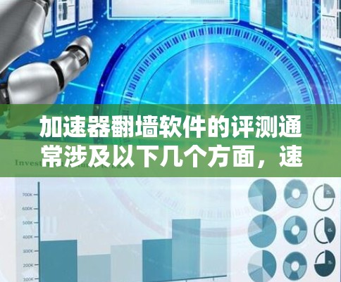 加速器翻墙软件的评测通常涉及以下几个方面，速度、稳定性、隐私保护、兼容性和用户体验等。以下是一些常见的加速器翻墙软件及其评测方法和结果