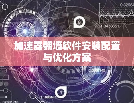 加速器翻墙软件安装配置与优化方案