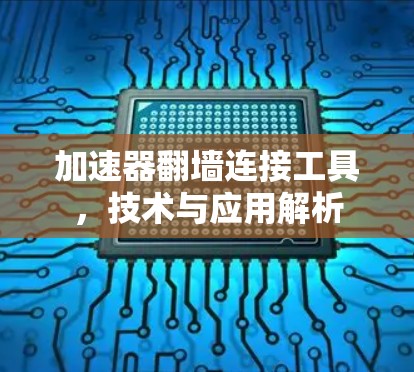 加速器翻墙连接工具,技术与应用解析