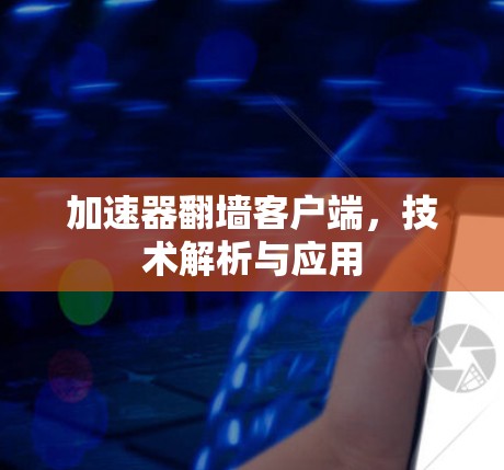 加速器翻墙客户端,技术解析与应用