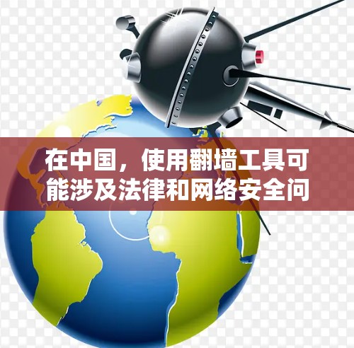 在中国,使用翻墙工具可能涉及法律和网络安全问题,因此需要谨慎行事。以下是一些可能的翻墙工具及其背景信息,但请注意,这些信息仅供研究和了解目的,实际使用时需确保符合当地法律法规